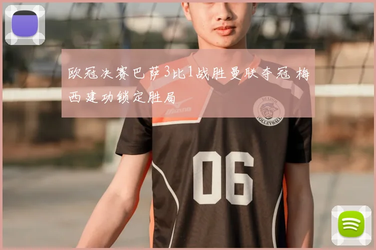 欧冠决赛巴萨3比1战胜曼联夺冠 梅西建功锁定胜局