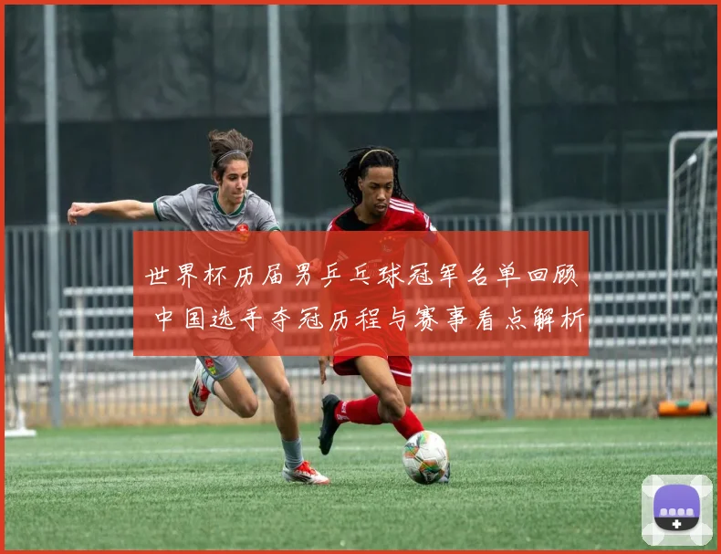 世界杯历届男乒乓球冠军名单回顾 中国选手夺冠历程与赛事看点解析