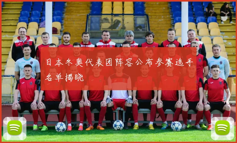日本冬奥代表团阵容公布参赛选手名单揭晓