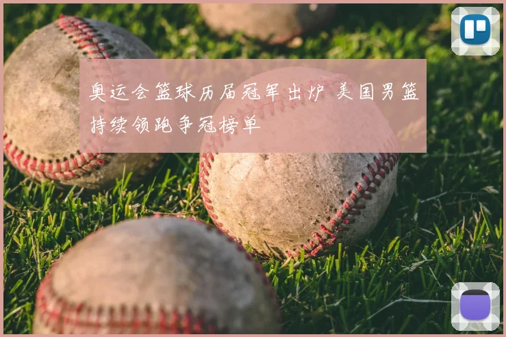 奥运会篮球历届冠军出炉 美国男篮持续领跑争冠榜单