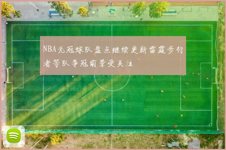 NBA无冠球队盘点继续更新雷霆步行者等队争冠前景受关注