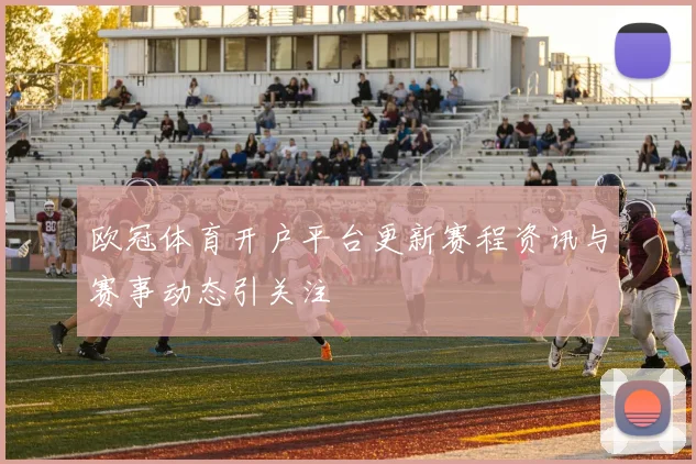 欧冠体育开户平台更新赛程资讯与赛事动态引关注